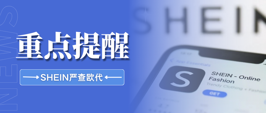 紧急！SHEIN加强核查欧代合规性，卖家注意避开这些雷区