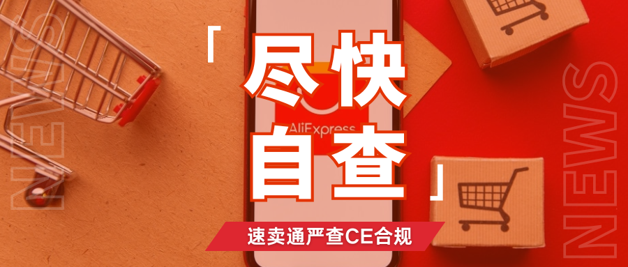 抓紧整改！速卖通加强欧盟CE合规管控，注意这些关键操作