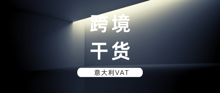 建议收藏 | 意大利VAT硬核干货，助你开启掘金第一步！