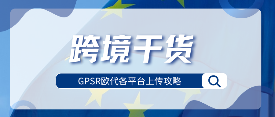 保姆级教程！亚马逊、速卖通、Temu如何上传GPSR信息？